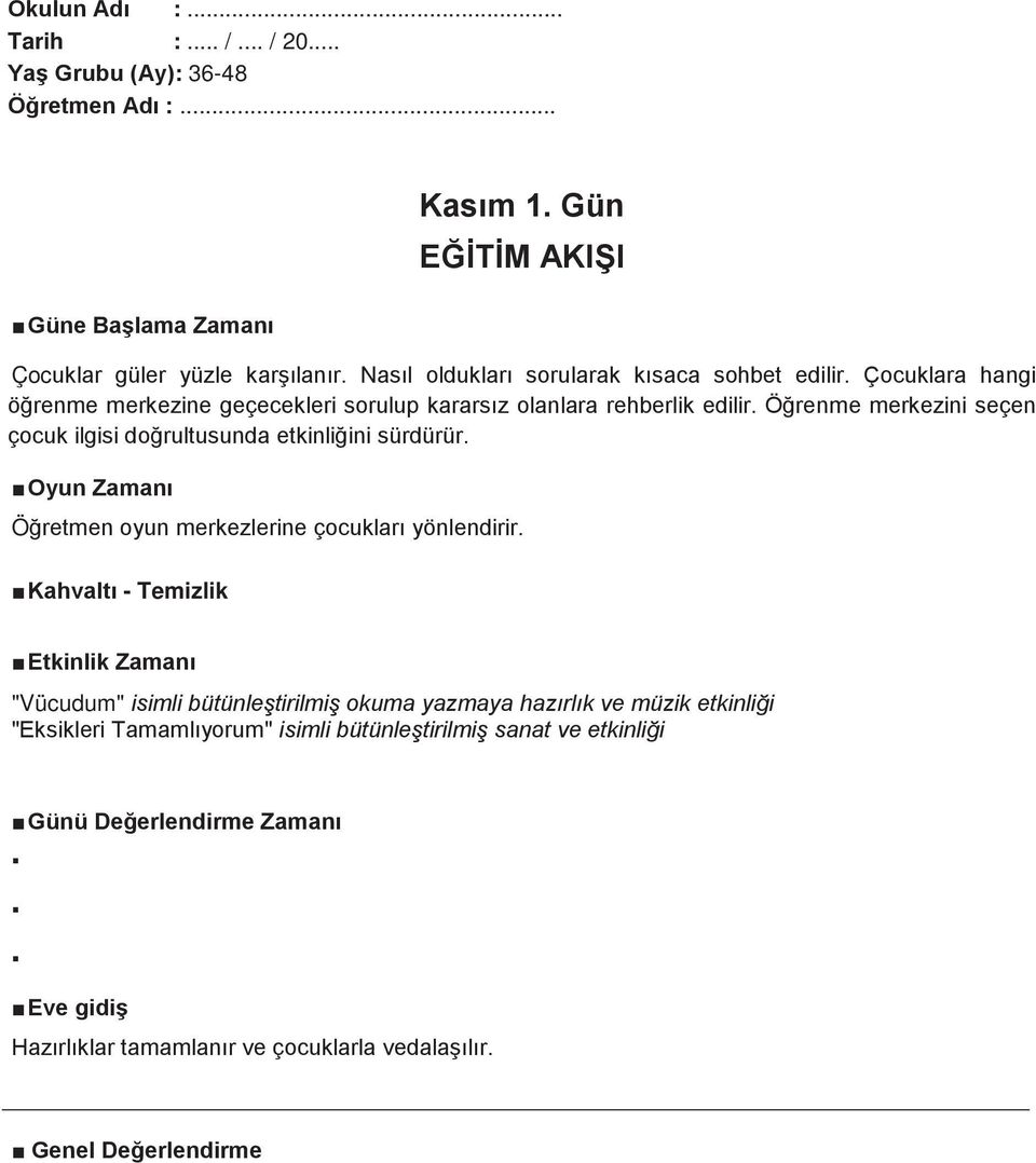 Öğrenme merkezini seçen çocuk ilgisi doğrultusunda etkinliğini sürdürür. Oyun Zamanı Öğretmen oyun merkezlerine çocukları yönlendirir.