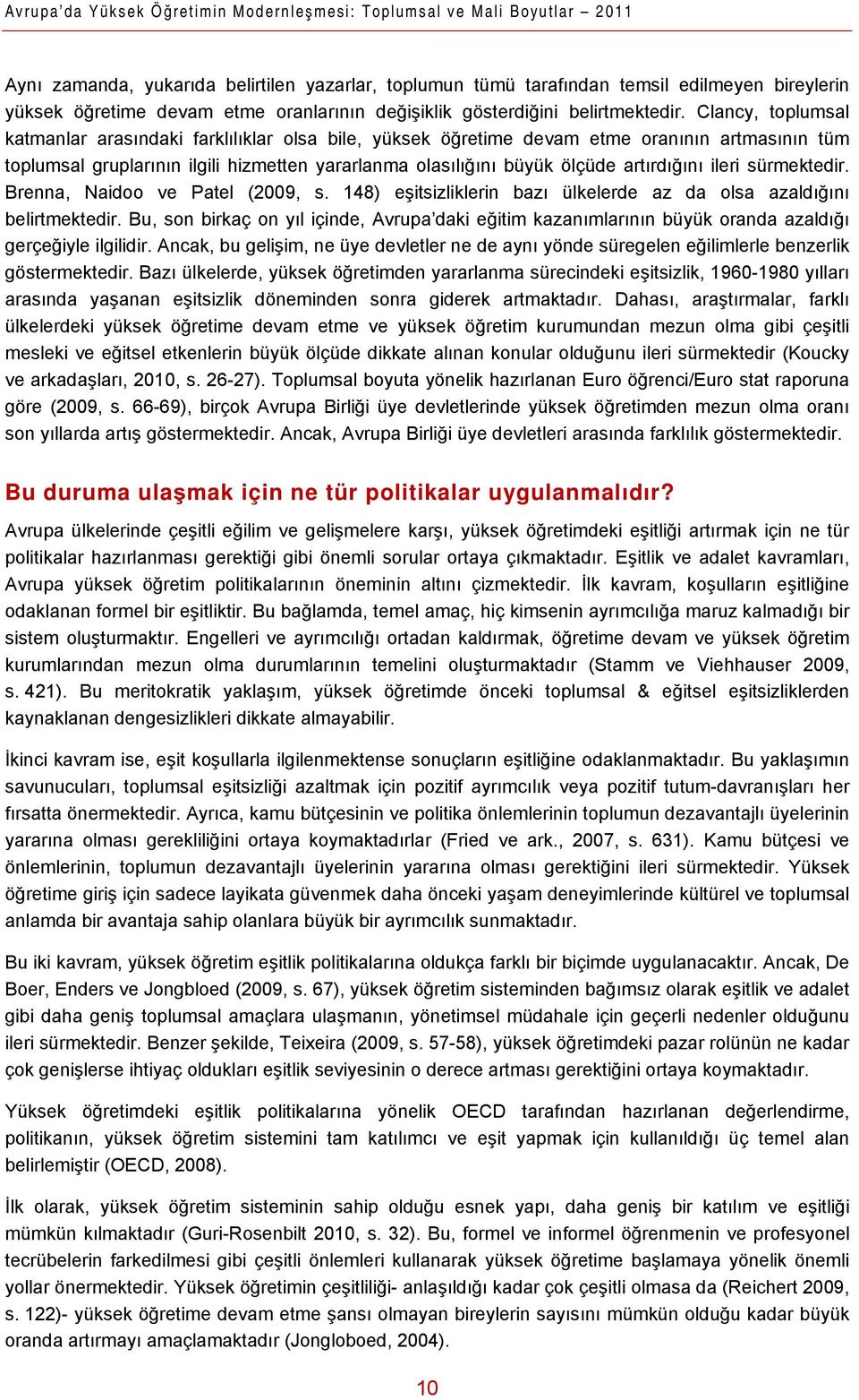 Clancy, toplumsal katmanlar arasındaki farklılıklar olsa bile, yüksek öğretime devam etme oranının artmasının tüm toplumsal gruplarının ilgili hizmetten yararlanma olasılığını büyük ölçüde