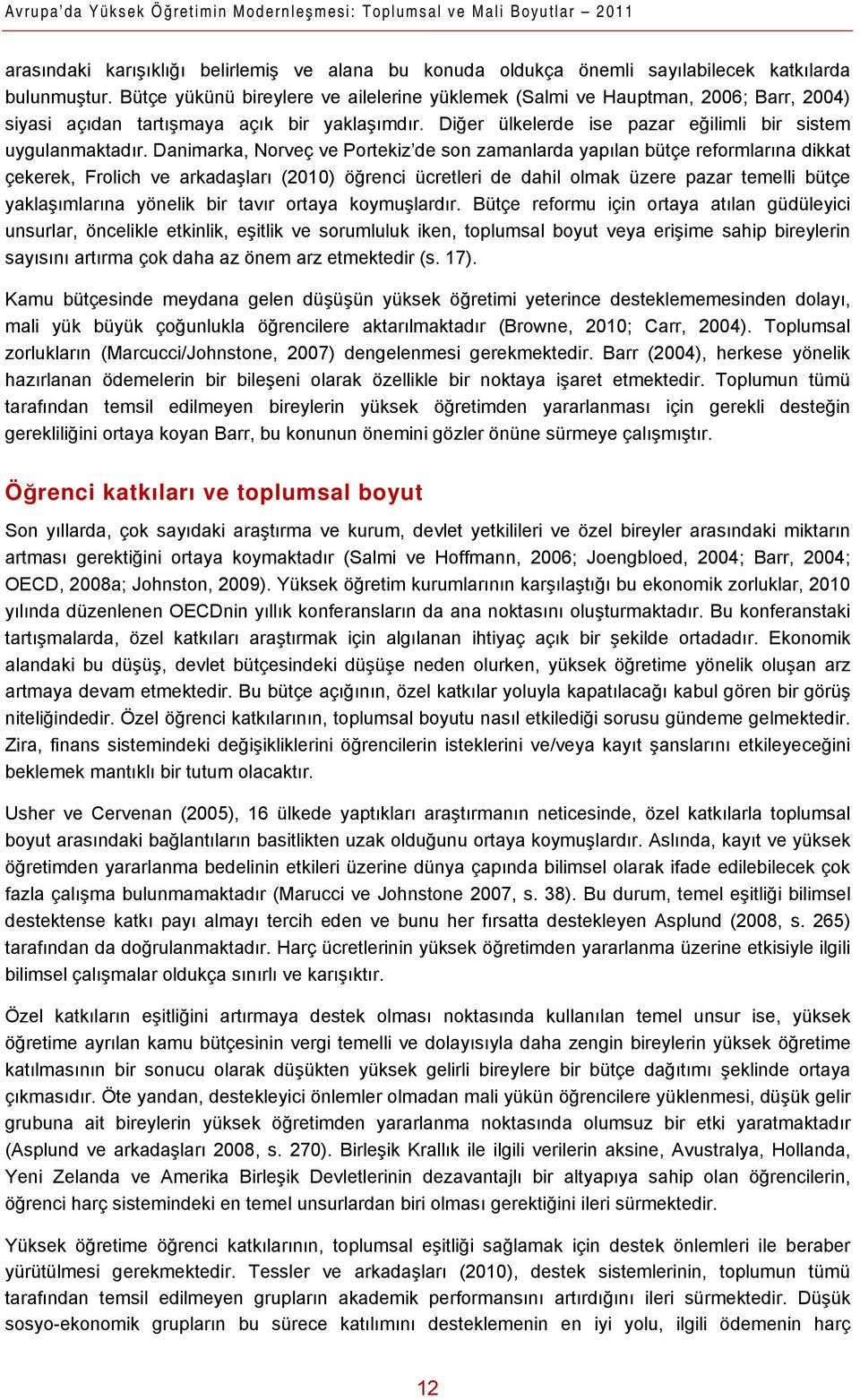 Danimarka, Norveç ve Portekiz de son zamanlarda yapılan bütçe reformlarına dikkat çekerek, Frolich ve arkadaşları (2010) öğrenci ücretleri de dahil olmak üzere pazar temelli bütçe yaklaşımlarına