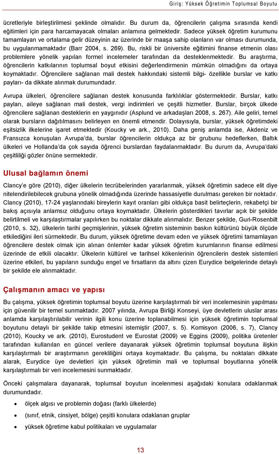 Sadece yüksek öğretim kurumunu tamamlayan ve ortalama gelir düzeyinin az üzerinde bir maaşa sahip olanların var olması durumunda, bu uygulanmamaktadır (Barr 2004, s. 269).