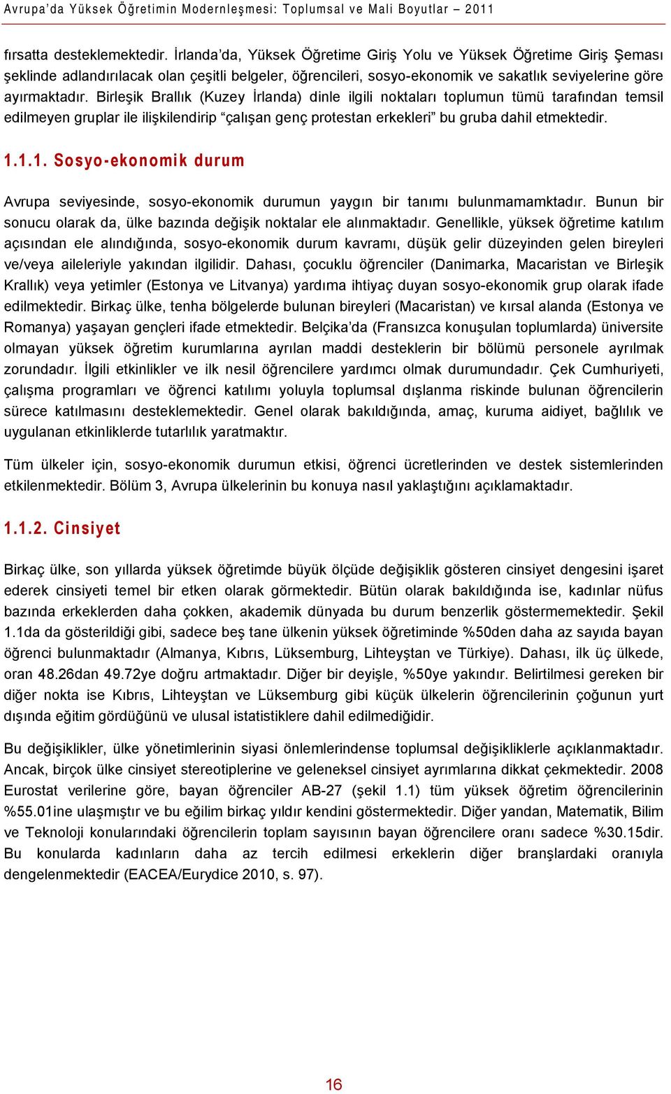 Birleşik Brallık (Kuzey İrlanda) dinle ilgili noktaları toplumun tümü tarafından temsil edilmeyen gruplar ile ilişkilendirip çalışan genç protestan erkekleri bu gruba dahil etmektedir. 1.