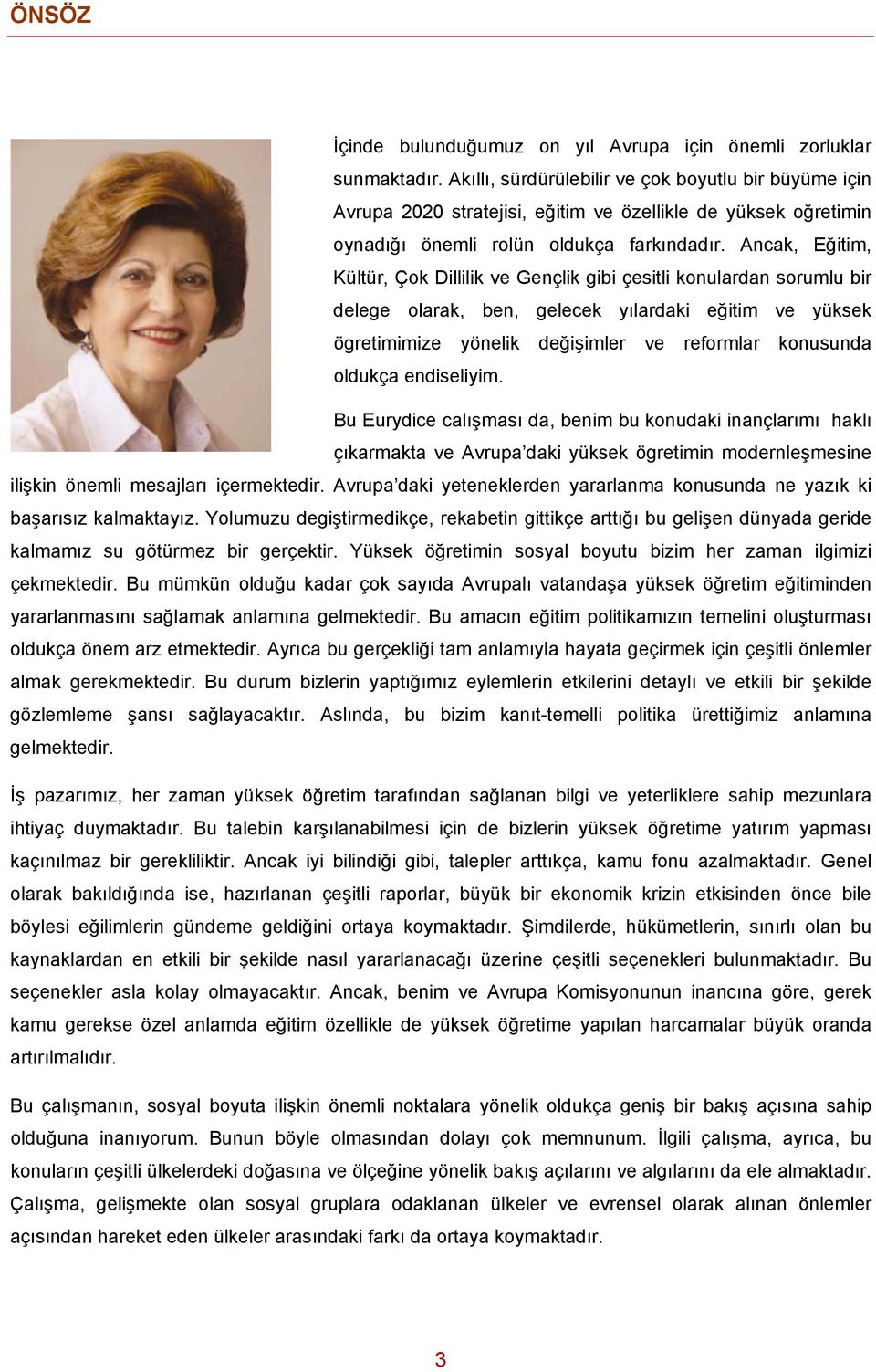 Ancak, Eğitim, Kültür, Çok Dillilik ve Gençlik gibi çesitli konulardan sorumlu bir delege olarak, ben, gelecek yılardaki eğitim ve yüksek ögretimimize yönelik değişimler ve reformlar konusunda