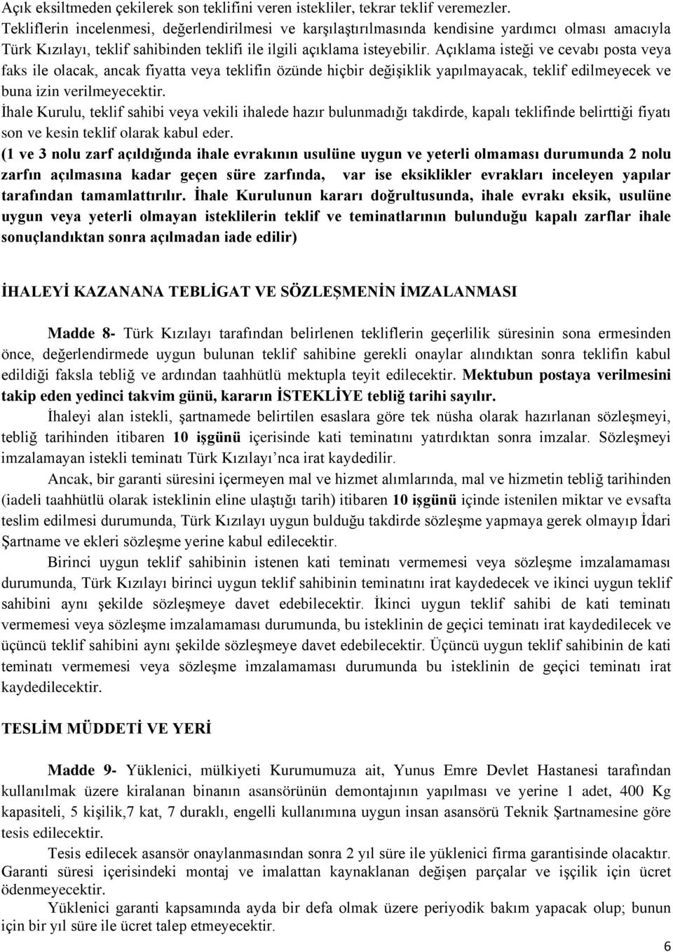 Açıklama isteği ve cevabı posta veya faks ile olacak, ancak fiyatta veya teklifin özünde hiçbir değişiklik yapılmayacak, teklif edilmeyecek ve buna izin verilmeyecektir.