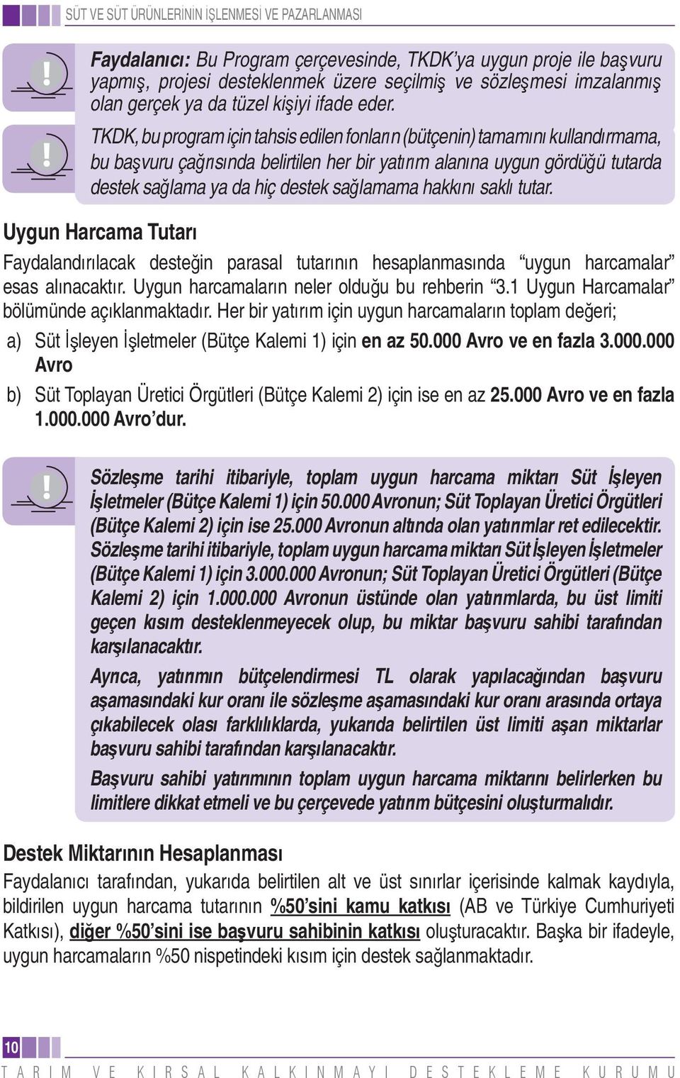 hakk n sakl tutar. Uygun Harcama Tutar Faydaland r lacak deste in parasal tutar n n hesaplanmas nda uygun harcamalar esas al nacakt r. Uygun harcamalar n neler oldu u bu rehberin 3.