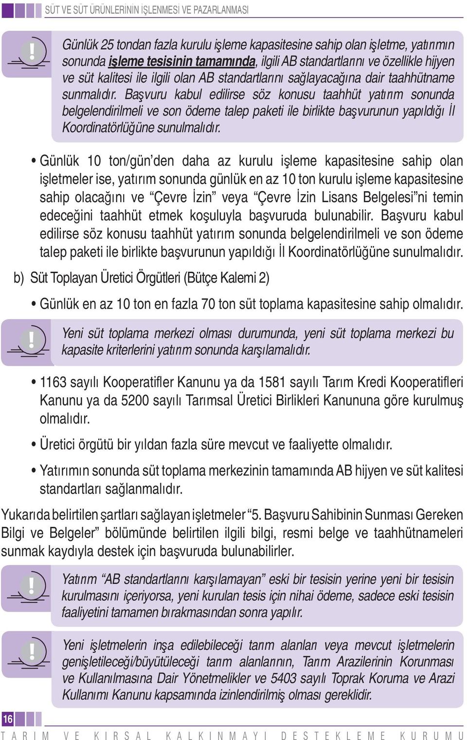 Ba vuru kabul edilirse söz konusu taahhüt yat r m sonunda belgelendirilmeli ve son ödeme talep paketi ile birlikte ba vurunun yap ld l Koordinatörlü üne sunulmal d r.