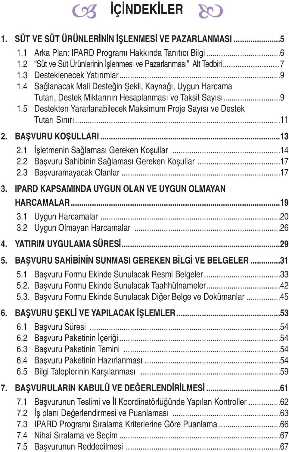 ..11 2. BA VURU KO ULLARI...13 2.1 letmenin Sa lamas Gereken Ko ullar...14 2.2 Ba vuru Sahibinin Sa lamas Gereken Ko ullar...17 2.3 Ba vuramayacak Olanlar...17 3.