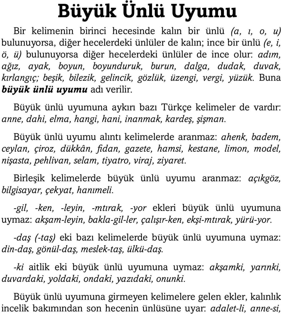 Büyük ünlü uyumuna aykırı bazı Türkçe kelimeler de vardır: anne, dahi, elma, hangi, hani, inanmak, kardeş, şişman.