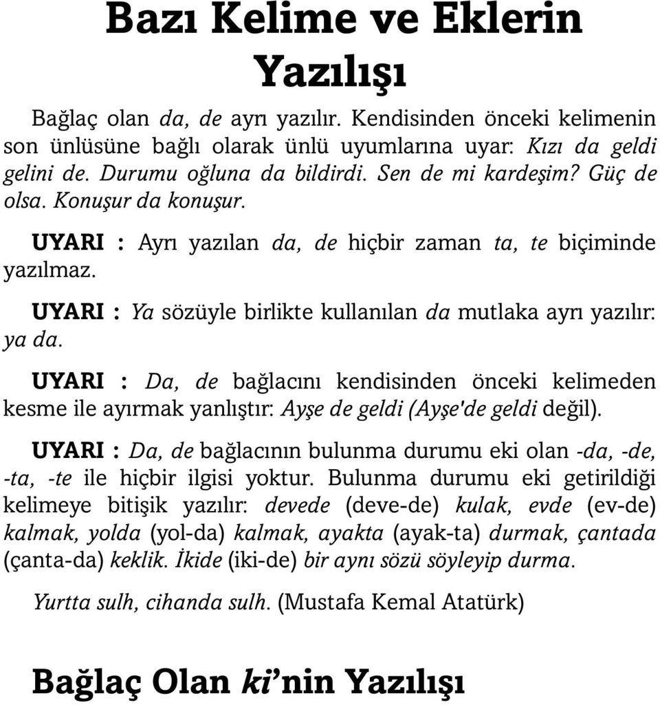 UYARI : Da, de bağlacını kendisinden önceki kelimeden kesme ile ayırmak yanlıştır: Ayşe de geldi (Ayşe'de geldi değil).