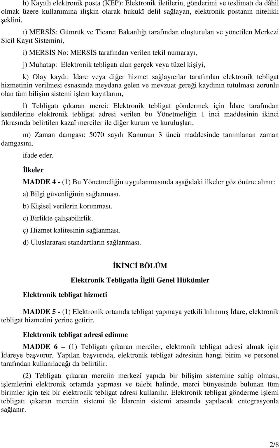 gerçek veya tüzel kişiyi, k) Olay kaydı: Đdare veya diğer hizmet sağlayıcılar tarafından elektronik tebligat hizmetinin verilmesi esnasında meydana gelen ve mevzuat gereği kaydının tutulması zorunlu