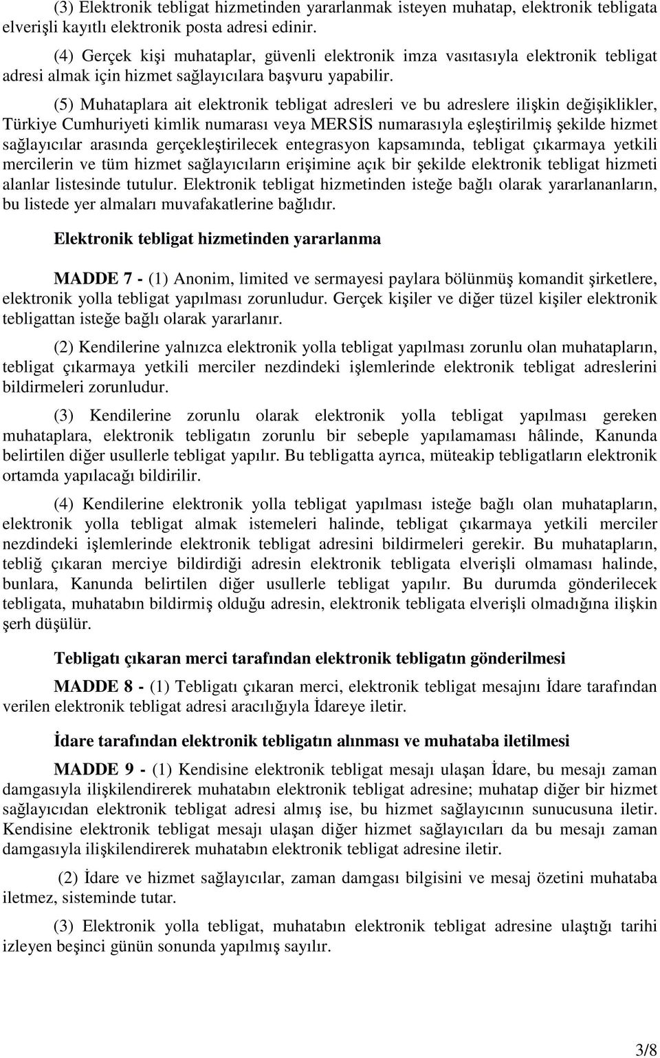 (5) Muhataplara ait elektronik tebligat adresleri ve bu adreslere ilişkin değişiklikler, Türkiye Cumhuriyeti kimlik numarası veya MERSĐS numarasıyla eşleştirilmiş şekilde hizmet sağlayıcılar arasında