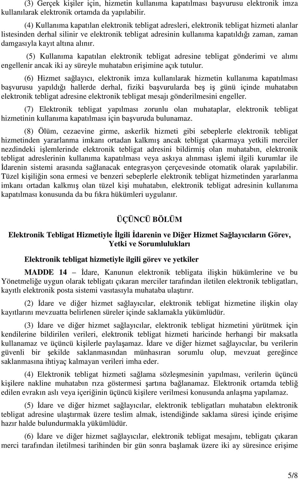 kayıt altına alınır. (5) Kullanıma kapatılan elektronik tebligat adresine tebligat gönderimi ve alımı engellenir ancak iki ay süreyle muhatabın erişimine açık tutulur.