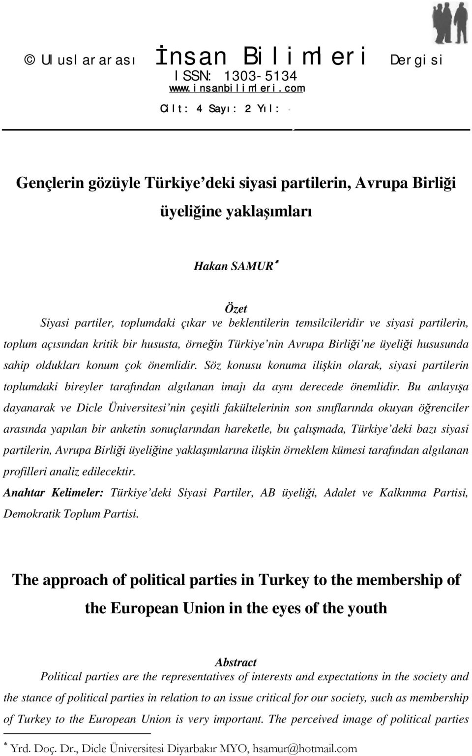 temsilcileridir ve siyasi partilerin, toplum açısından kritik bir hususta, örneğin Türkiye nin Avrupa Birliği ne üyeliği hususunda sahip oldukları konum çok önemlidir.
