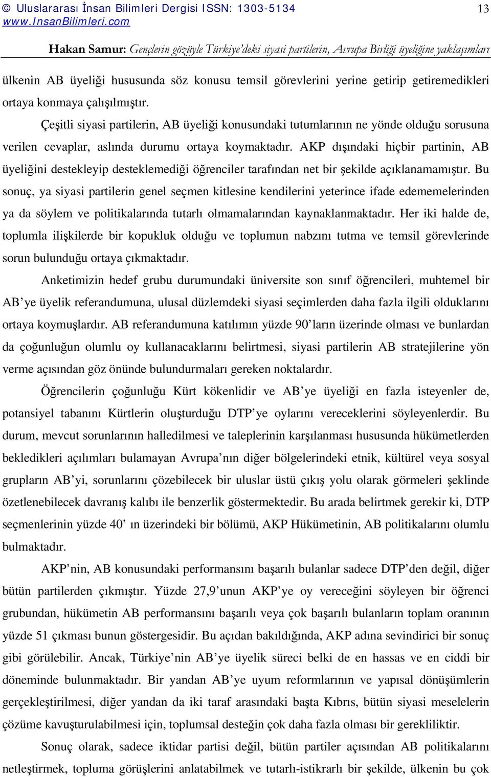AKP dışındaki hiçbir partinin, AB üyeliğini destekleyip desteklemediği öğrenciler tarafından net bir şekilde açıklanamamıştır.