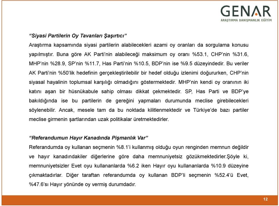 Bu veriler AK Parti nin %50 lik hedefinin gerçekleģtirilebilir bir hedef olduğu izlenimi doğururken, CHP nin siyasal hayalinin toplumsal karģılığı olmadığını göstermektedir.