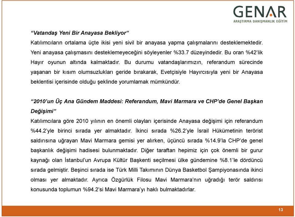 Bu durumu vatandaģlarımızın, referandum sürecinde yaģanan bir kısım olumsuzlukları geride bırakarak, Evetçisiyle Hayırcısıyla yeni bir Anayasa beklentisi içerisinde olduğu Ģeklinde yorumlamak