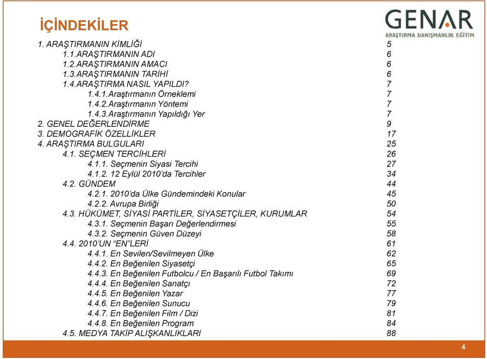 2. GÜNDEM 44 4.2.1. 2010 da Ülke Gündemindeki Konular 45 4.2.2. Avrupa Birliği 50 4.3. HÜKÜMET, SĠYASĠ PARTĠLER, SĠYASETÇĠLER, KURUMLAR 54 4.3.1. Seçmenin BaĢarı Değerlendirmesi 55 4.3.2. Seçmenin Güven Düzeyi 58 4.