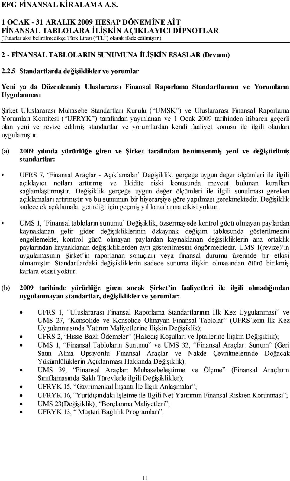 olan yeni ve revize edilmiş standartlar ve yorumlardan kendi faaliyet konusu ile ilgili olanları uygulamıştır.