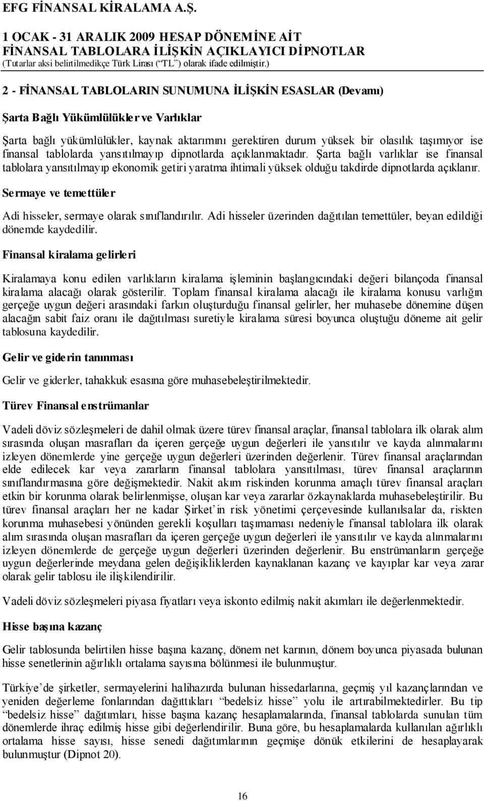 Sermaye ve temettüler Adi hisseler, sermaye olarak sınıflandırılır. Adi hisseler üzerinden dağıtılan temettüler, beyan edildiği dönemde kaydedilir.