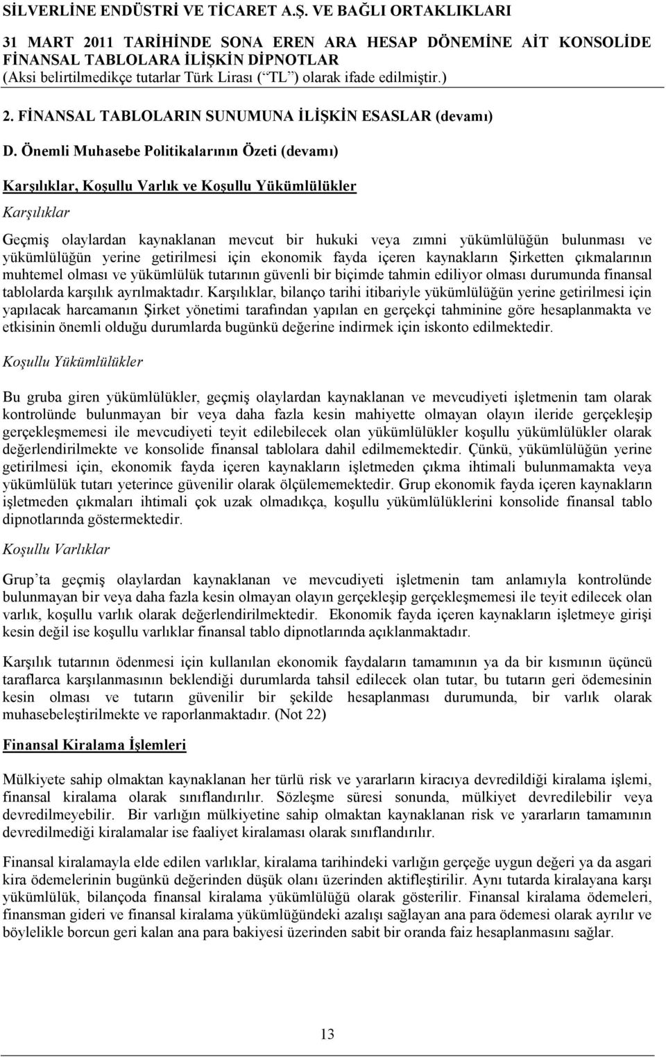 yükümlülüğün yerine getirilmesi için ekonomik fayda içeren kaynakların Şirketten çıkmalarının muhtemel olması ve yükümlülük tutarının güvenli bir biçimde tahmin ediliyor olması durumunda finansal