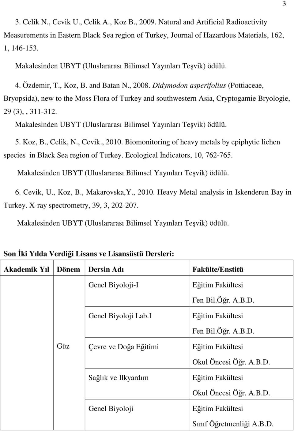 , Cevik., 2010. Biomonitoring of heavy metals by epiphytic lichen species in Black Sea region of Turkey. Ecological Đndicators, 10, 762-765. 6. Cevik, U., Koz, B., Makarovska,Y., 2010. Heavy Metal analysis in Iskenderun Bay in Turkey.