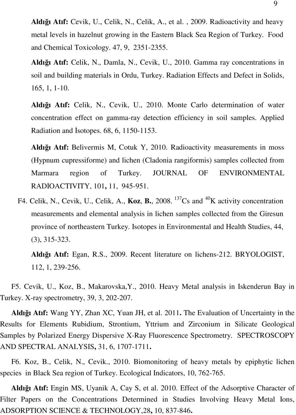 Aldığı Atıf: Celik, N., Cevik, U., 2010. Monte Carlo determination of water concentration effect on gamma-ray detection efficiency in soil samples. Applied Radiation and Đsotopes. 68, 6, 1150-1153.