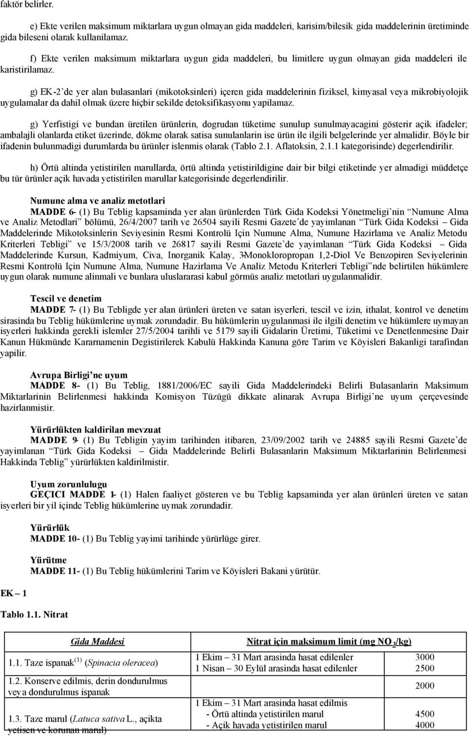 g) EK-2 de yer alan bulasanlari (mikotoksinleri) içeren gida maddelerinin fiziksel, kimyasal veya mikrobiyolojik uygulamalar da dahil olmak üzere hiçbir sekilde detoksifikasyonu yapilamaz.