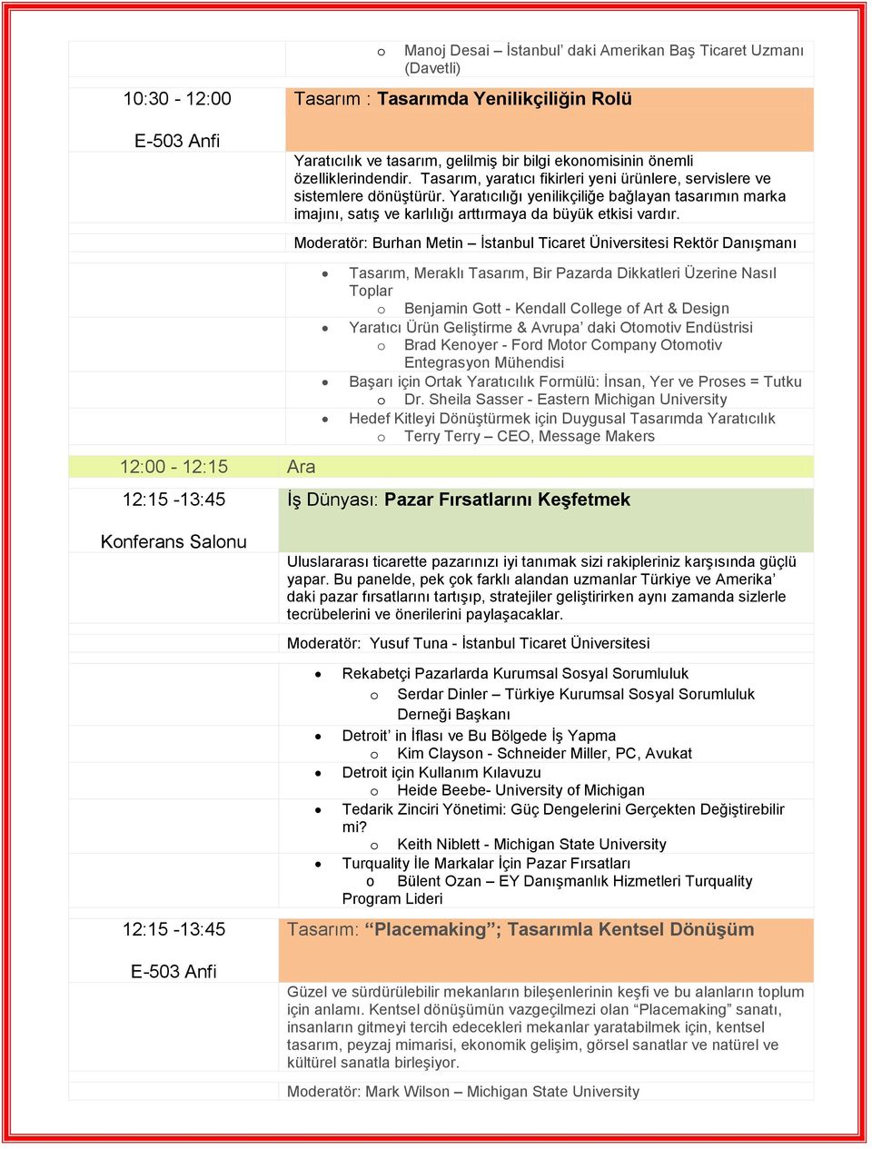 Moderatör: Burhan Metin İstanbul Ticaret Üniversitesi Rektör Danışmanı 12:00-12:15 Ara 12:15-13:45 Tasarım, Meraklı Tasarım, Bir Pazarda Dikkatleri Üzerine Nasıl Toplar o Benjamin Gott - Kendall