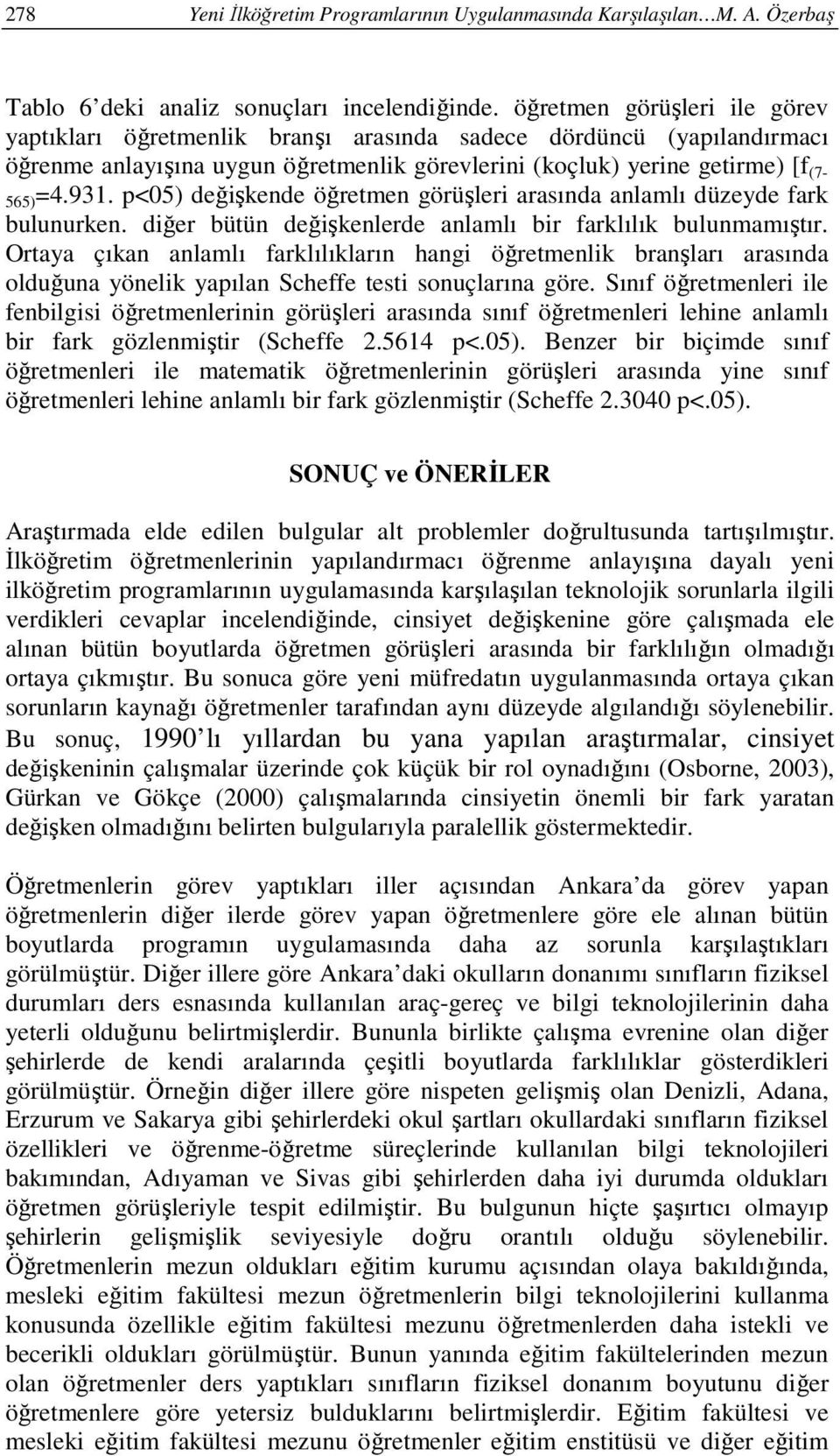 p<05) değişkende öğretmen görüşleri arasında anlamlı düzeyde fark bulunurken. diğer bütün değişkenlerde anlamlı bir farklılık bulunmamıştır.