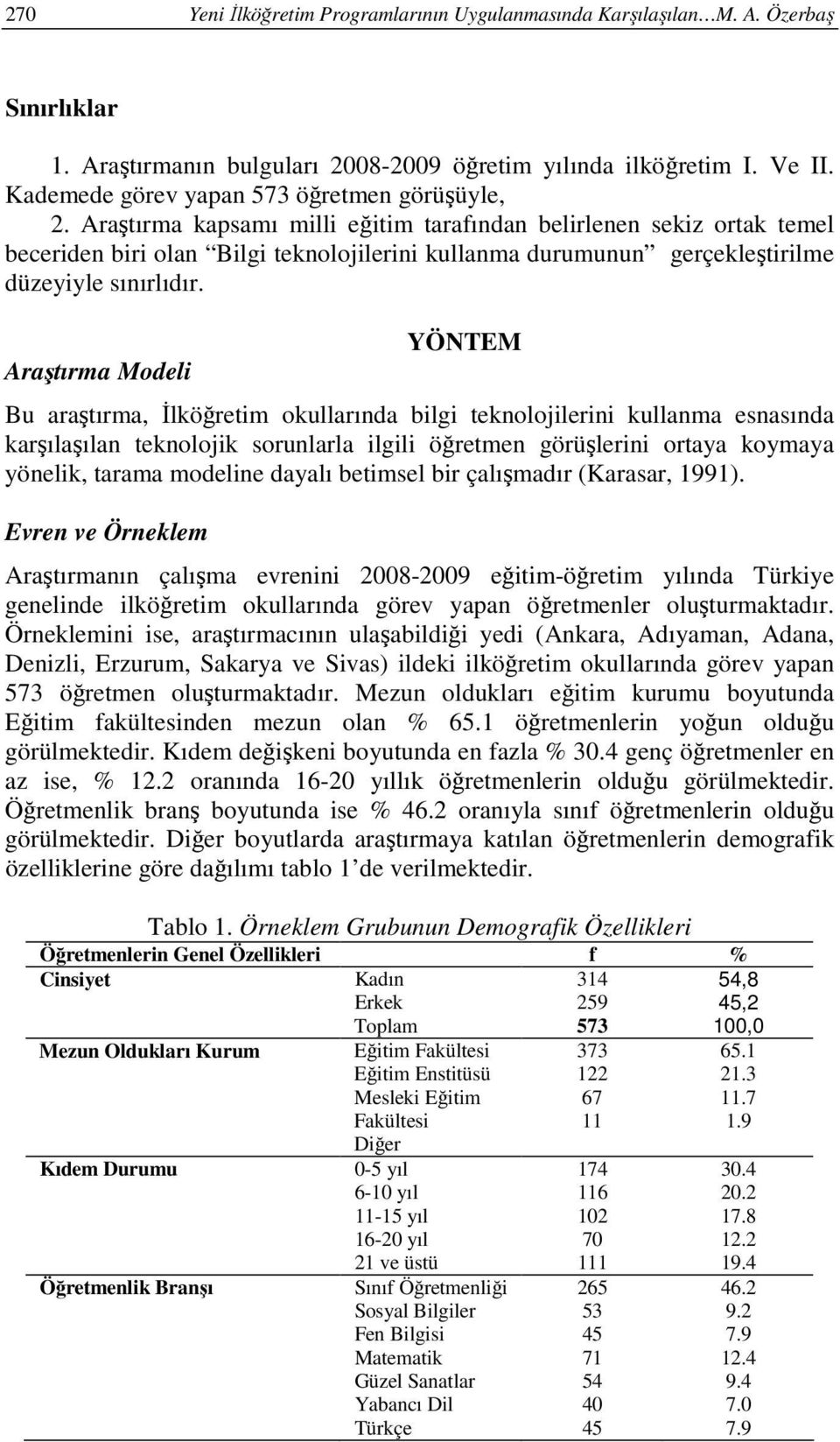 Araştırma kapsamı milli eğitim tarafından belirlenen sekiz ortak temel beceriden biri olan Bilgi teknolojilerini kullanma durumunun gerçekleştirilme düzeyiyle sınırlıdır.