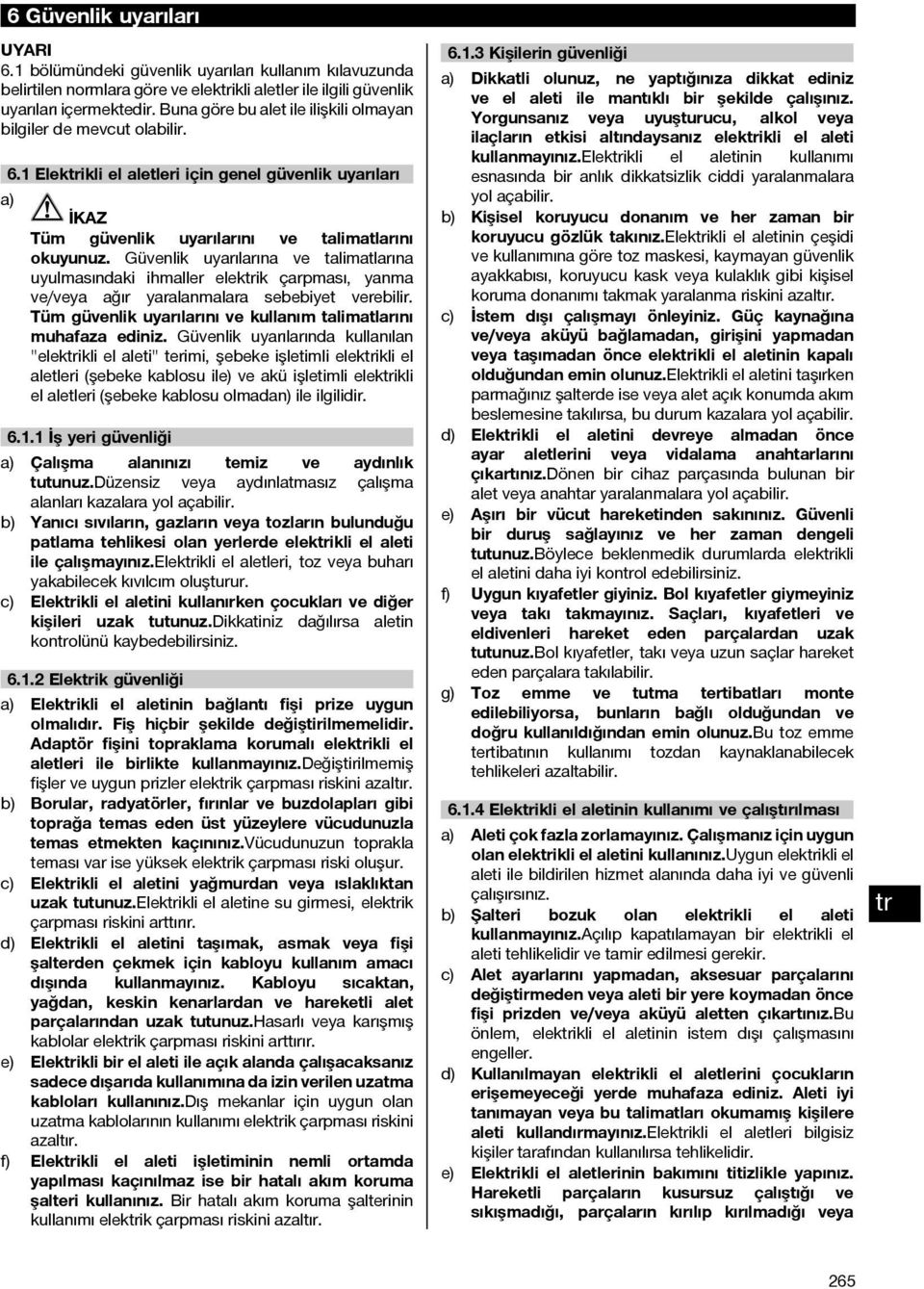 Güvenlik uyarılarına ve talimatlarına uyulmasındaki ihmaller elekik çarpması, yanma ve/veya ağır yaralanmalara sebebiyet verebilir. Tüm güvenlik uyarılarını ve kullanım talimatlarını muhafaza ediniz.