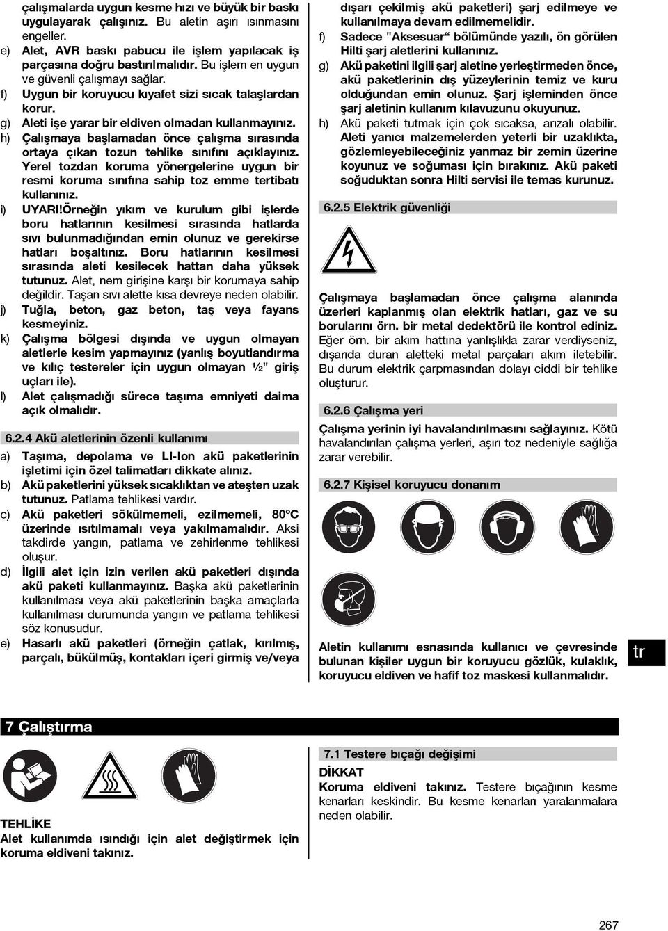 h) Çalışmaya başlamadan önce çalışma sırasında ortaya çıkan tozun tehlike sınıfını açıklayınız. Yerel tozdan koruma yönergelerine uygun bir resmi koruma sınıfına sahip toz emme tertibatı kullanınız.