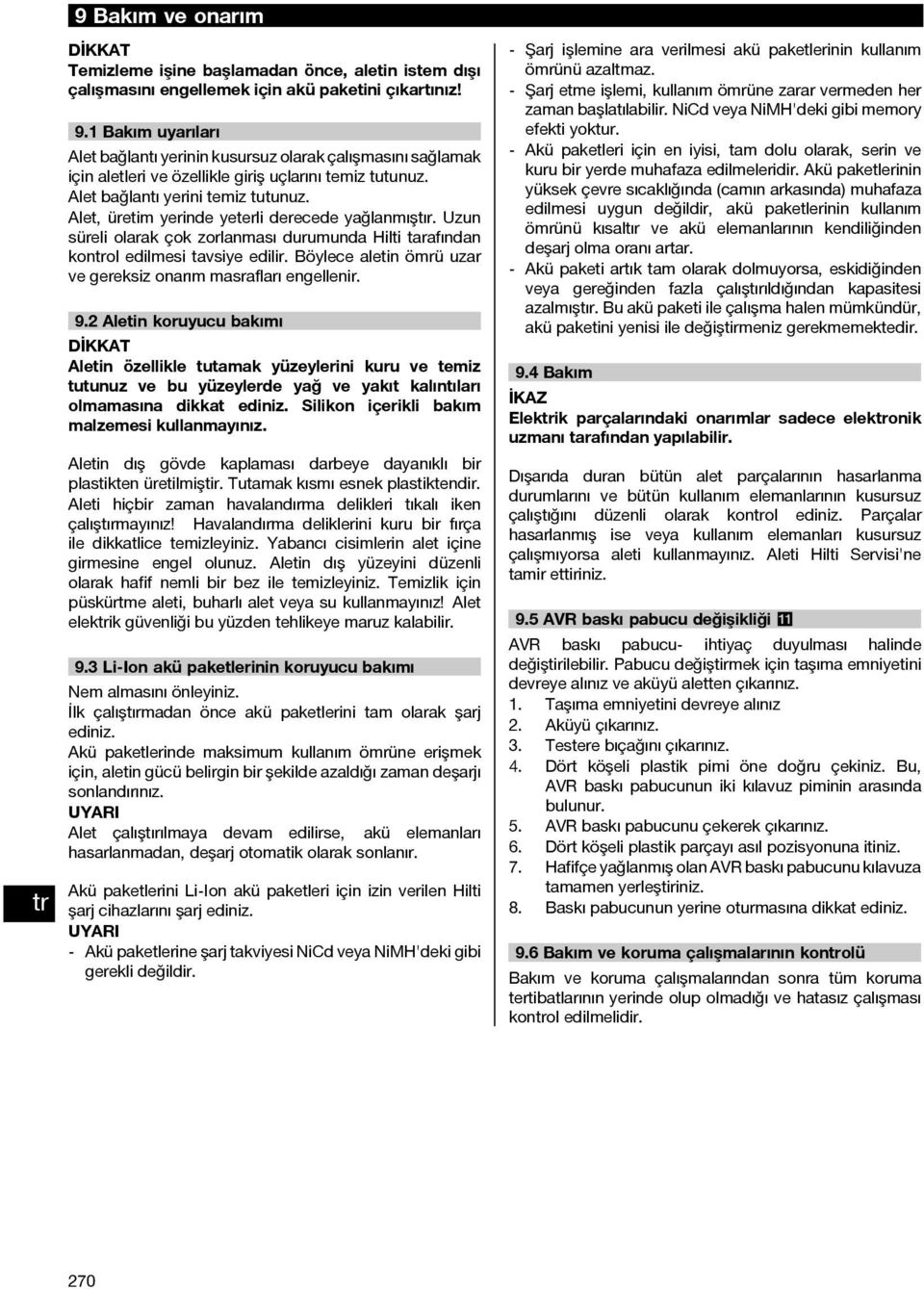 Alet, üretim yerinde yeterli derecede yağlanmıştır. Uzun süreli olarak çok zorlanması durumunda Hilti tarafından konol edilmesi tavsiye edilir.