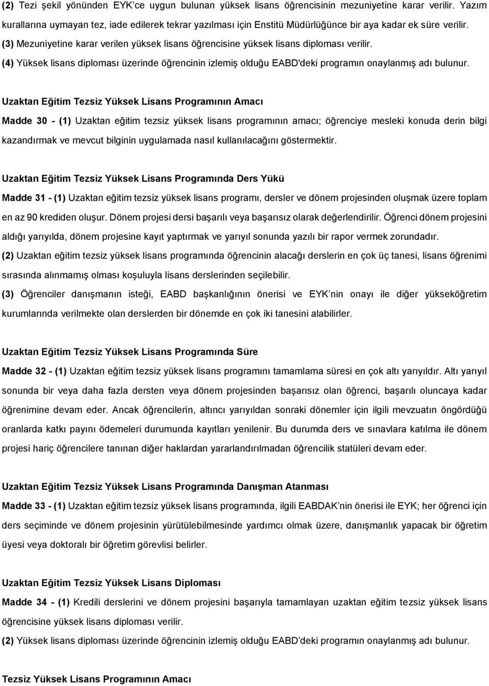 (3) Mezuniyetine karar verilen yüksek lisans öğrencisine yüksek lisans diploması verilir. (4) Yüksek lisans diploması üzerinde öğrencinin izlemiş olduğu EABD'deki programın onaylanmış adı bulunur.