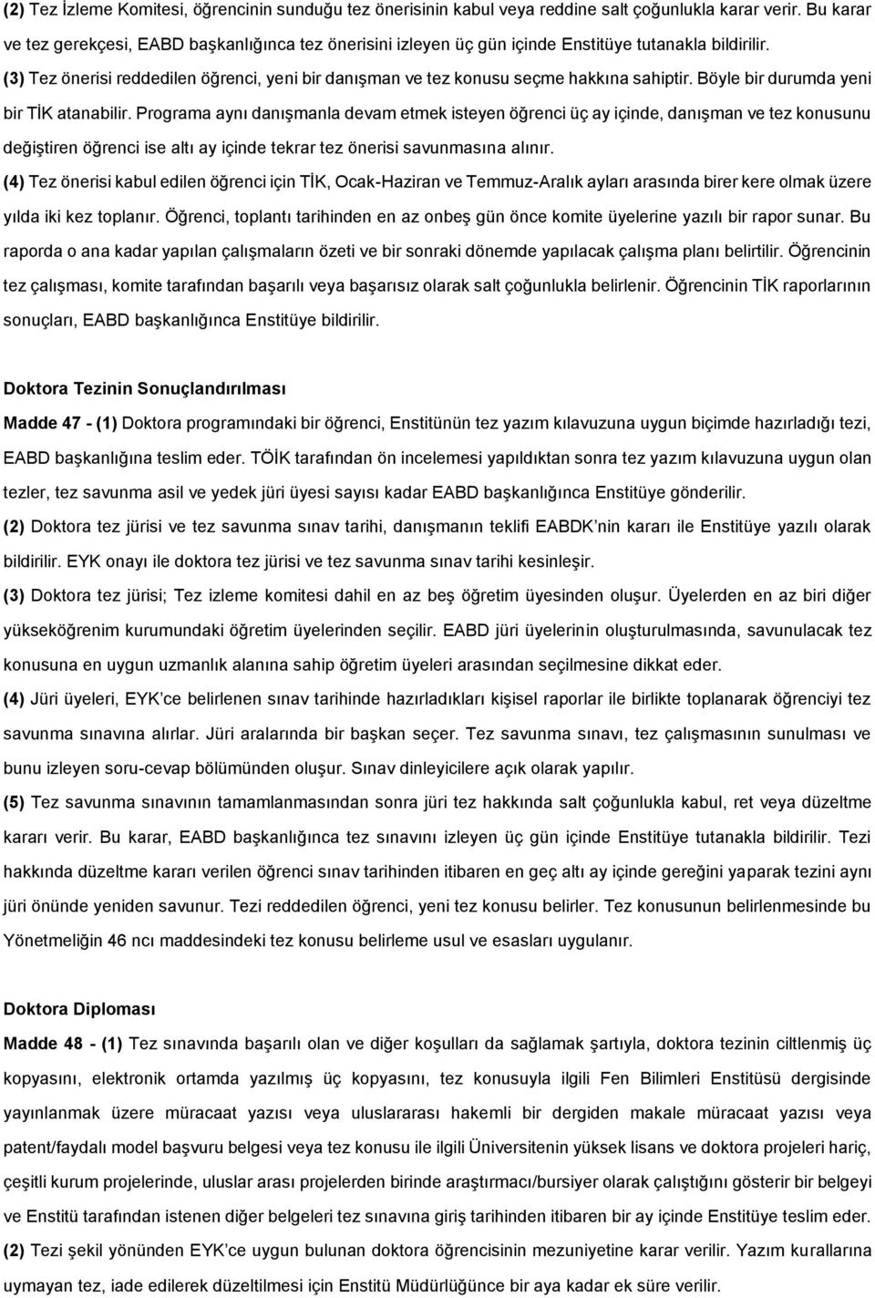 (3) Tez önerisi reddedilen öğrenci, yeni bir danışman ve tez konusu seçme hakkına sahiptir. Böyle bir durumda yeni bir TİK atanabilir.