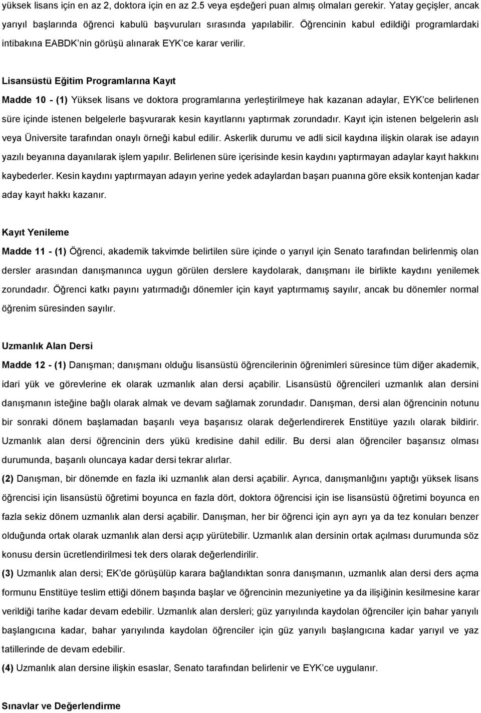 Lisansüstü Eğitim Programlarına Kayıt Madde 10 - (1) Yüksek lisans ve doktora programlarına yerleştirilmeye hak kazanan adaylar, EYK ce belirlenen süre içinde istenen belgelerle başvurarak kesin