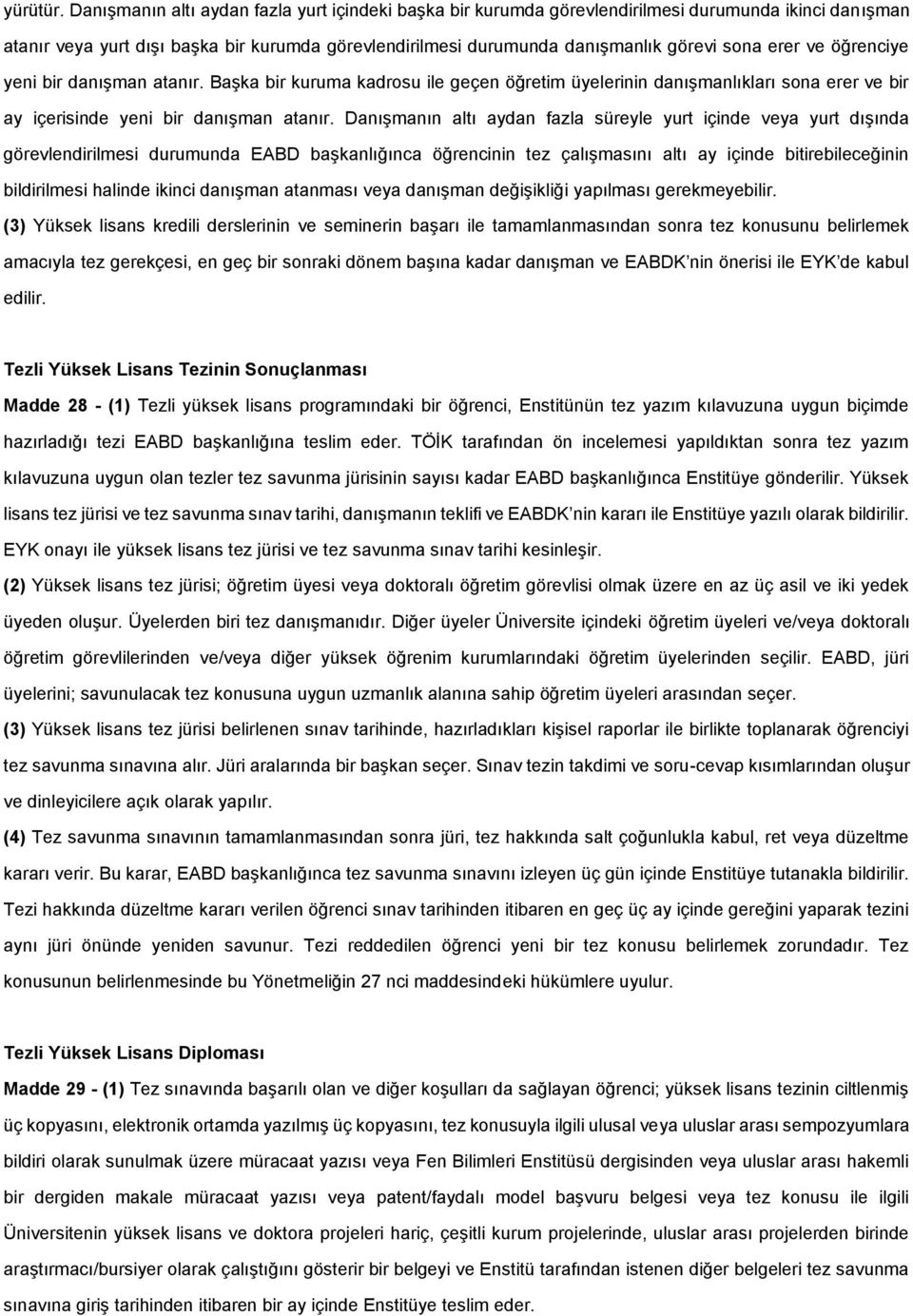 erer ve öğrenciye yeni bir danışman atanır. Başka bir kuruma kadrosu ile geçen öğretim üyelerinin danışmanlıkları sona erer ve bir ay içerisinde yeni bir danışman atanır.