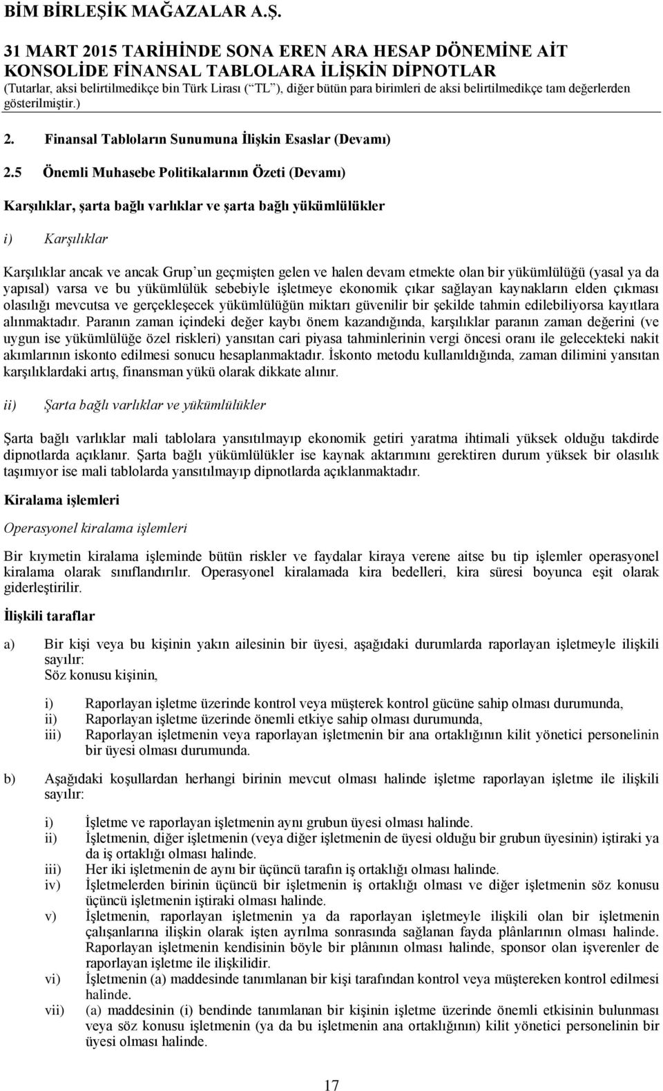 etmekte olan bir yükümlülüğü (yasal ya da yapısal) varsa ve bu yükümlülük sebebiyle işletmeye ekonomik çıkar sağlayan kaynakların elden çıkması olasılığı mevcutsa ve gerçekleşecek yükümlülüğün