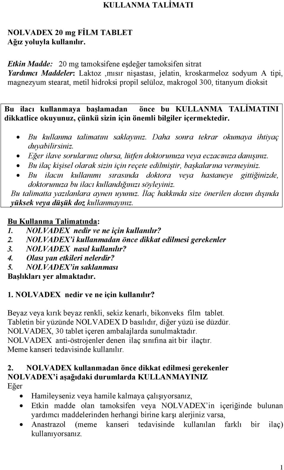 300, titanyum dioksit Bu ilacı kullanmaya başlamadan önce bu KULLANMA TALİMATINI dikkatlice okuyunuz, çünkü sizin için önemli bilgiler içermektedir. Bu kullanma talimatını saklayınız.