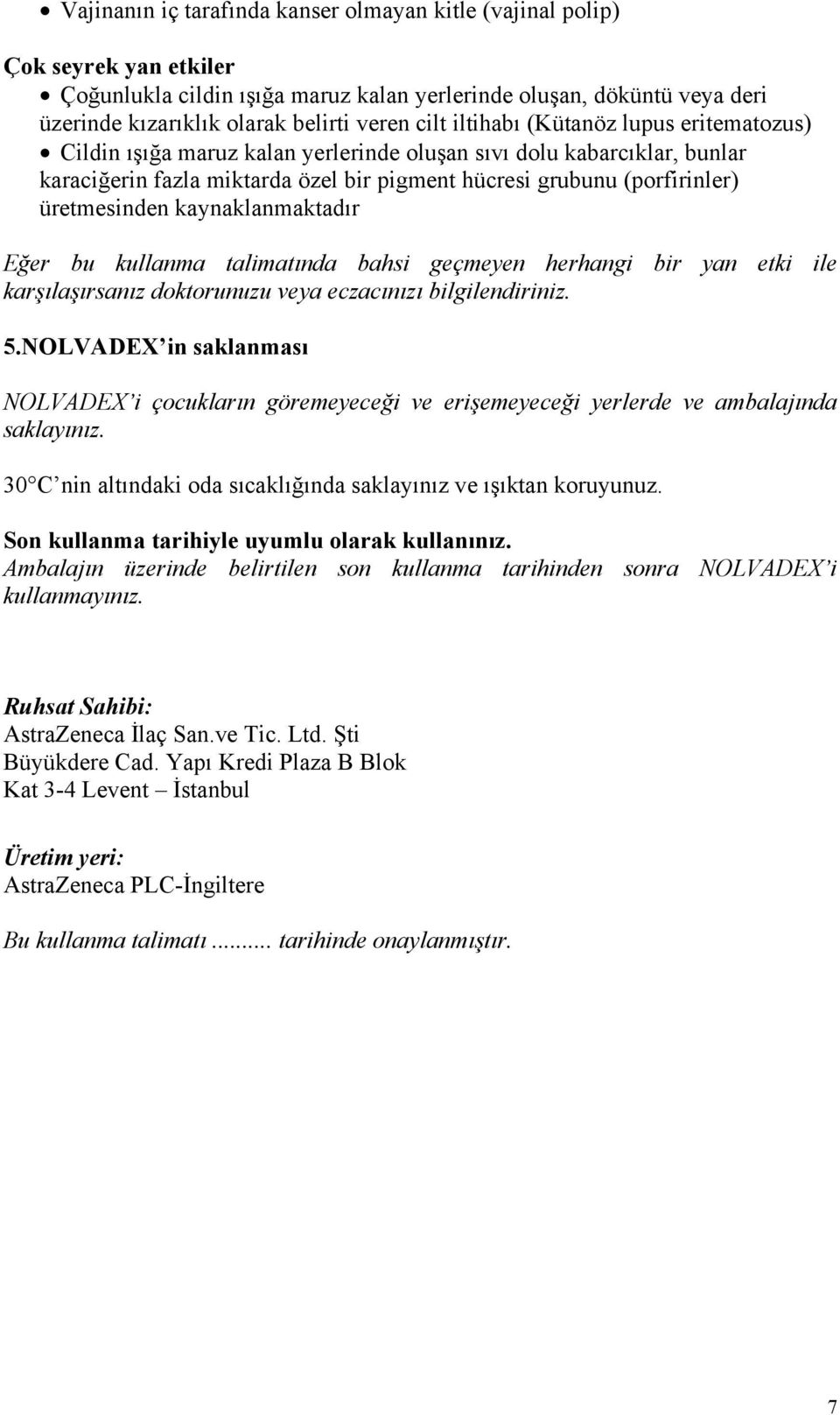 üretmesinden kaynaklanmaktadır Eğer bu kullanma talimatında bahsi geçmeyen herhangi bir yan etki ile karşılaşırsanız doktorunuzu veya eczacınızı bilgilendiriniz. 5.