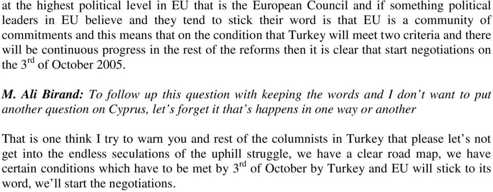 Ali Birand: To follow up this question with keeping the words and I don t want to put another question on Cyprus, let s forget it that s happens in one way or another That is one think I try to warn