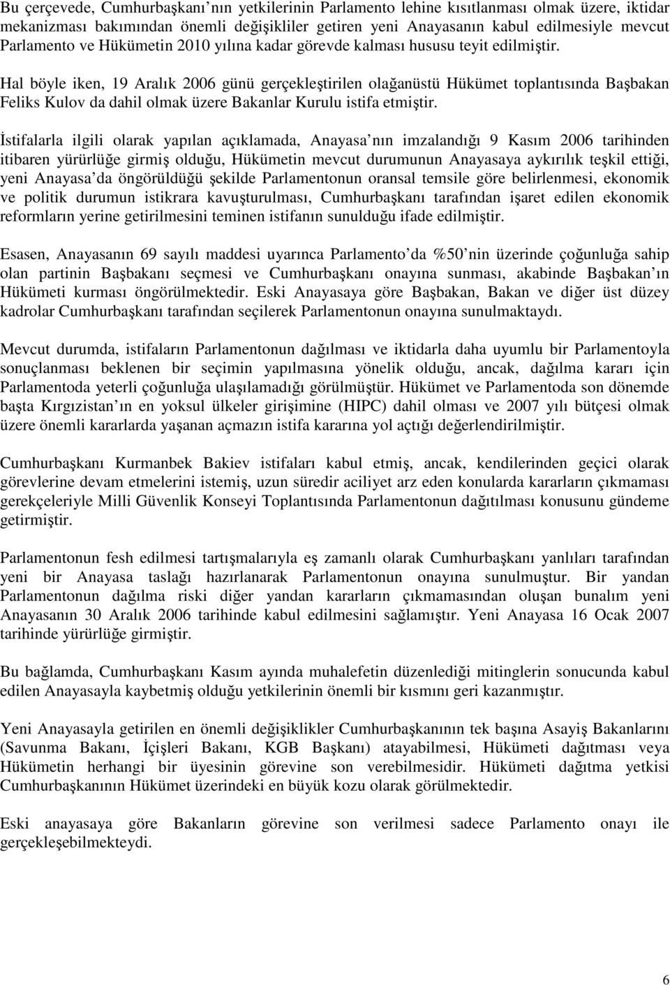 Hal böyle iken, 19 Aralık 2006 günü gerçekleştirilen olağanüstü Hükümet toplantısında Başbakan Feliks Kulov da dahil olmak üzere Bakanlar Kurulu istifa etmiştir.