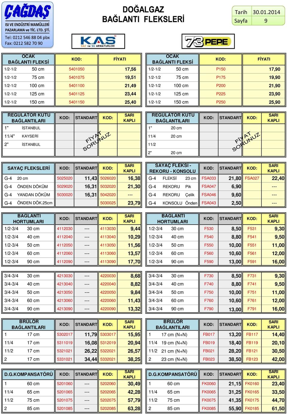 3,44 /-/ 5 cm P5 3,90 /-/ 50 cm 54050 5,40 /-/ 50 cm P50 5,90 REGÜLATÖR KUTU BAĞLANTILARI STANDART SARI KAPLI REGÜLATÖR KUTU BAĞLANTILARI STANDART SARI KAPLI " İSTANBUL " 0 cm /4" KAYSERİ /4 0 cm "