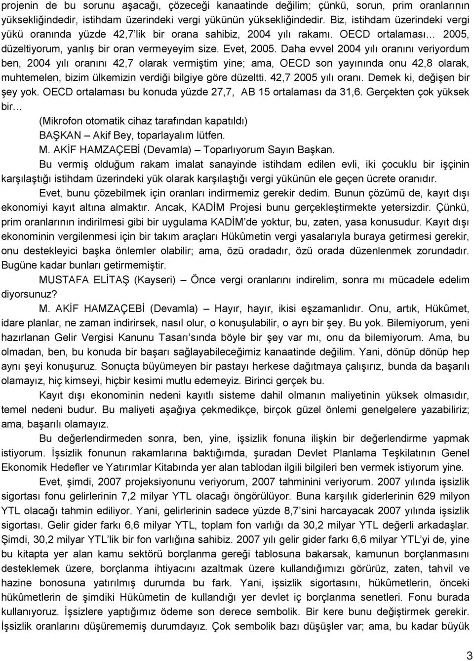 Daha evvel 2004 yılı oranını veriyordum ben, 2004 yılı oranını 42,7 olarak vermiģtim yine; ama, OECD son yayınında onu 42,8 olarak, muhtemelen, bizim ülkemizin verdiği bilgiye göre düzeltti.