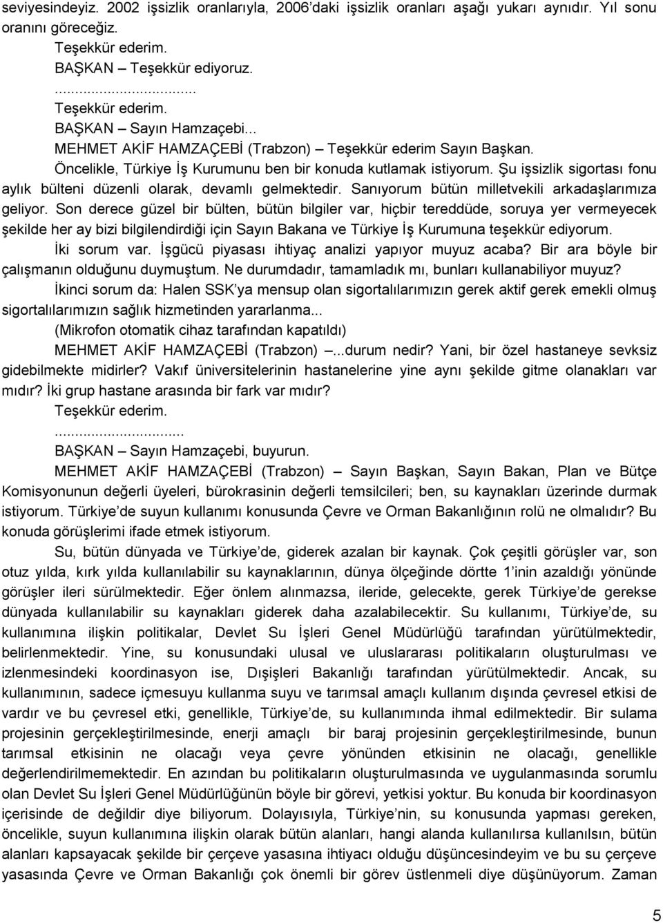 ġu iģsizlik sigortası fonu aylık bülteni düzenli olarak, devamlı gelmektedir. Sanıyorum bütün milletvekili arkadaģlarımıza geliyor.