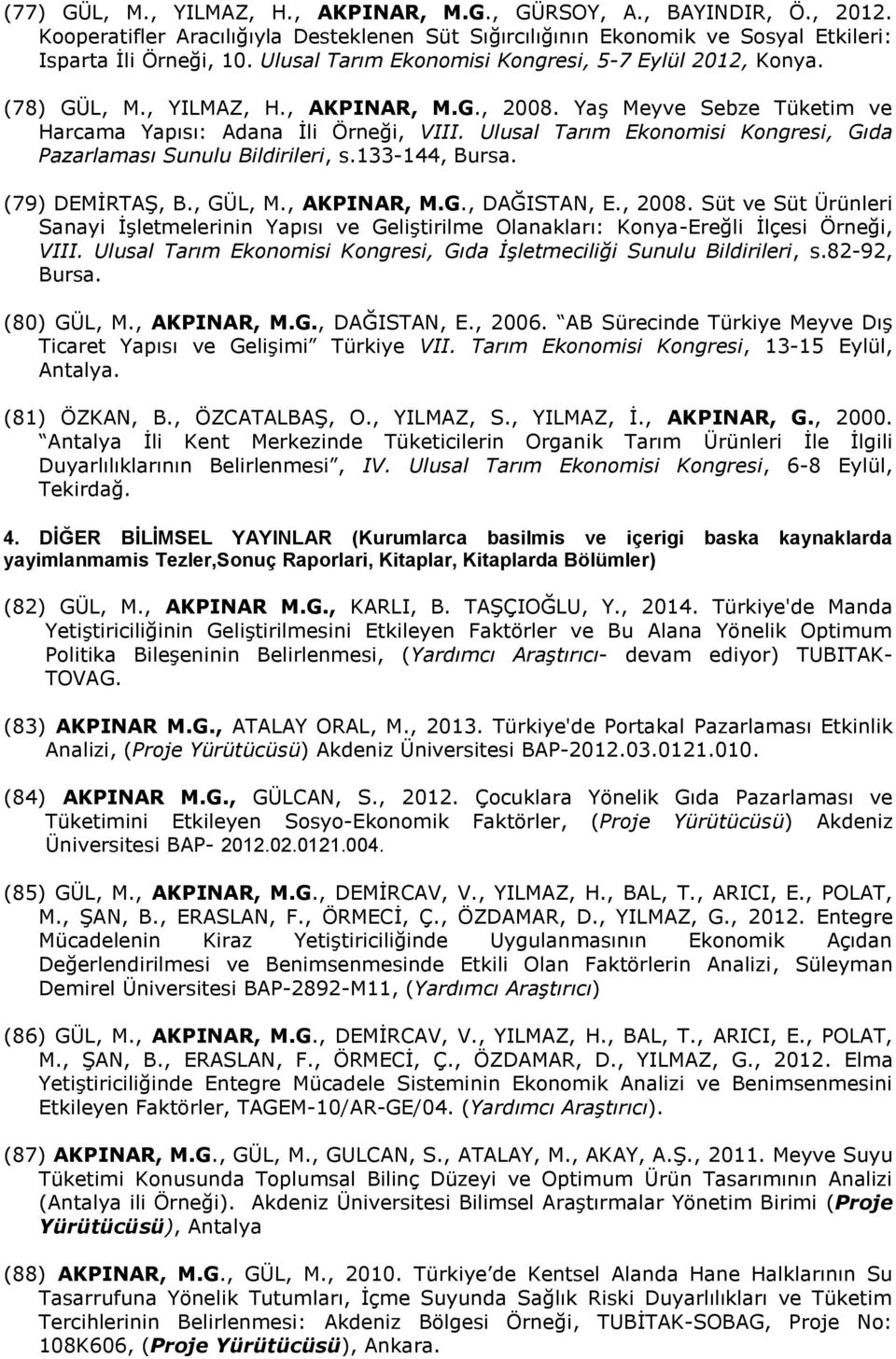 Ulusal Tarım Ekonomisi Kongresi, Gıda Pazarlaması Sunulu Bildirileri, s.133-144, Bursa. (79) DEMİRTAŞ, B., GÜL, M., AKPINAR, M.G., DAĞISTAN, E., 2008.