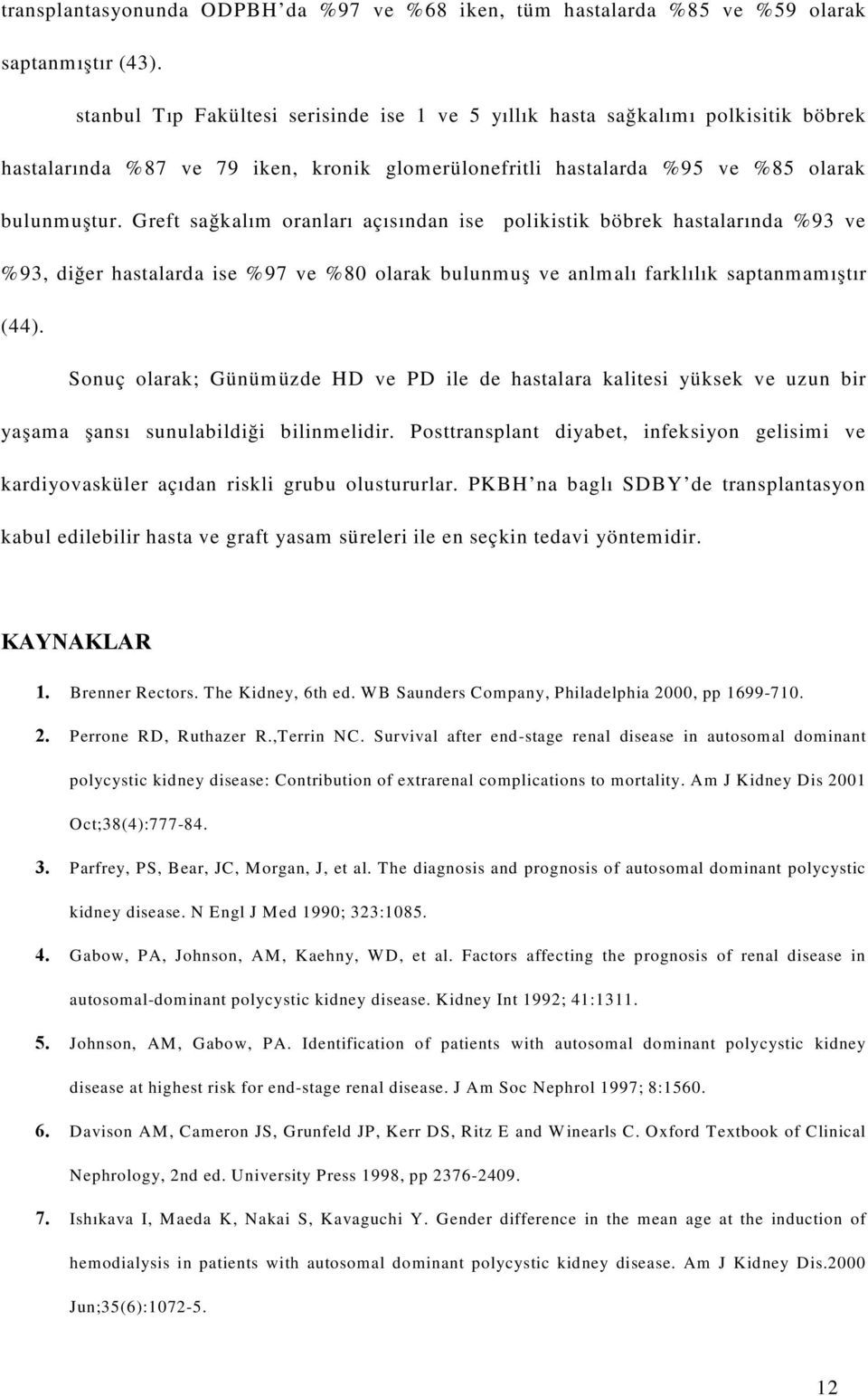 Greft sağkalım oranları açısından ise polikistik böbrek hastalarında %93 ve %93, diğer hastalarda ise %97 ve %80 olarak bulunmuş ve anlmalı farklılık saptanmamıştır (44).