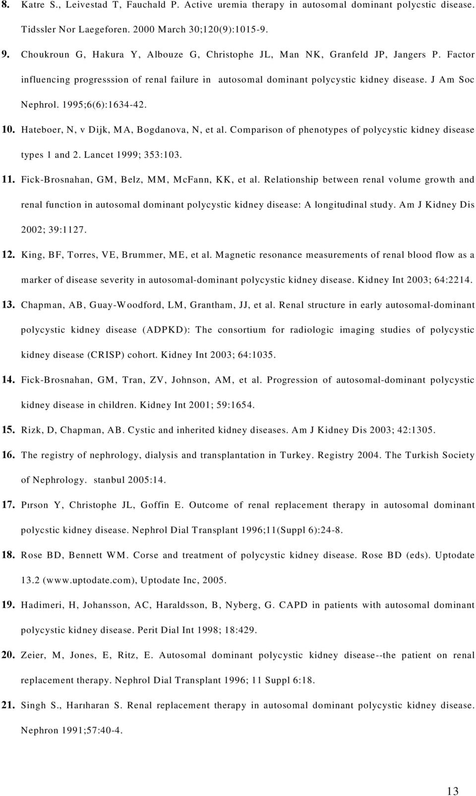1995;6(6):1634-42. 10. Hateboer, N, v Dijk, MA, Bogdanova, N, et al. Comparison of phenotypes of polycystic kidney disease types 1 and 2. Lancet 1999; 353:103. 11.