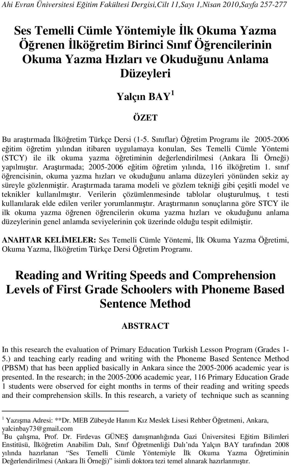 Sınıflar) Öğretim Programı ile 2005-2006 eğitim öğretim yılından itibaren uygulamaya konulan, Ses Temelli Cümle Yöntemi (STCY) ile ilk okuma yazma öğretiminin değerlendirilmesi (Ankara Đli Örneği)