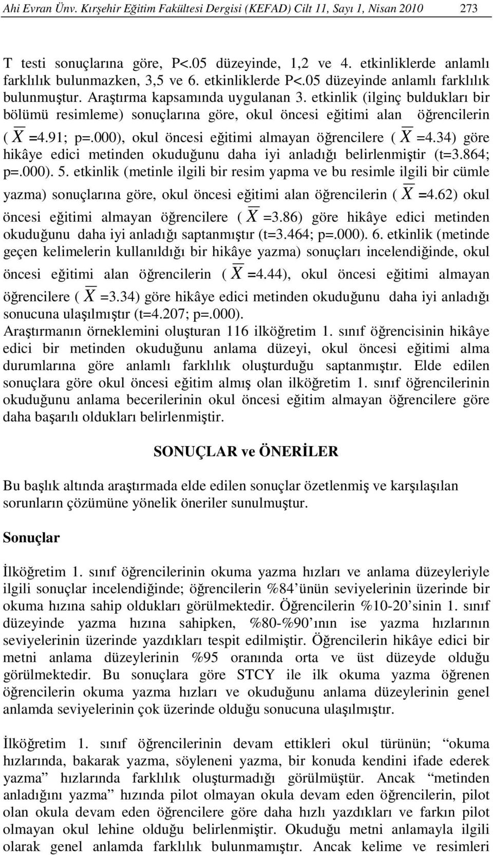 etkinlik (ilginç buldukları bir bölümü resimleme) sonuçlarına göre, okul öncesi eğitimi alan öğrencilerin ( X =4.91; p=.000), okul öncesi eğitimi almayan öğrencilere ( X =4.