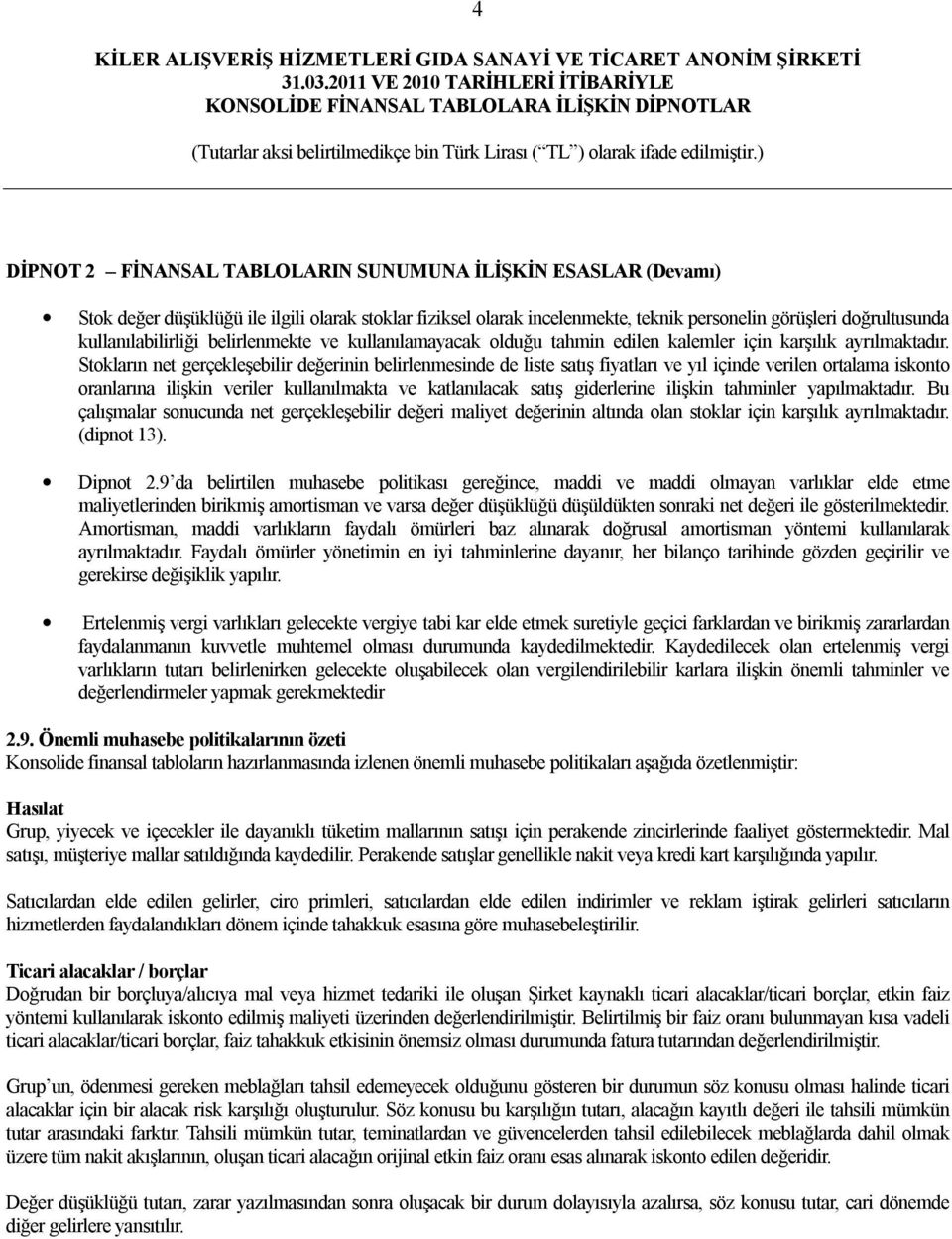 Stokların net gerçekleşebilir değerinin belirlenmesinde de liste satış fiyatları ve yıl içinde verilen ortalama iskonto oranlarına ilişkin veriler kullanılmakta ve katlanılacak satış giderlerine